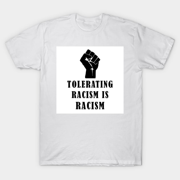 Tolerating Racism is Racism T-Shirt by thedelkartist